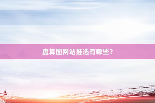 盘算图网站推选有哪些？