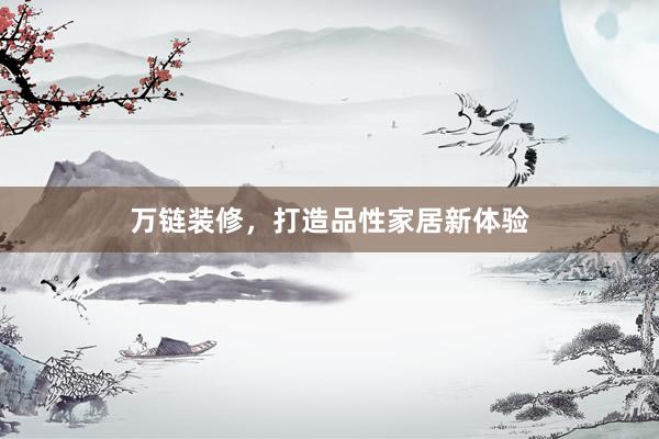 万链装修，打造品性家居新体验