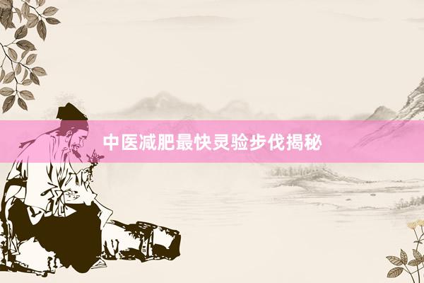 中医减肥最快灵验步伐揭秘