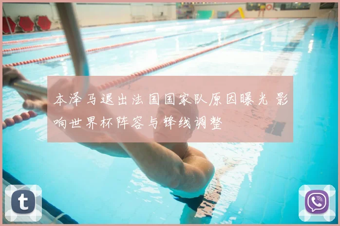 本泽马退出法国国家队原因曝光 影响世界杯阵容与锋线调整