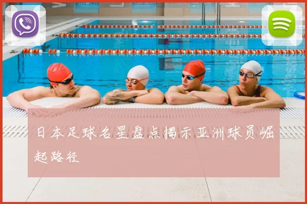 日本足球名星盘点揭示亚洲球员崛起路径