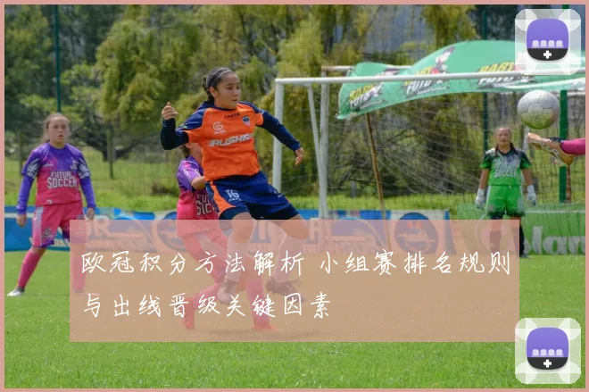 欧冠积分方法解析 小组赛排名规则与出线晋级关键因素